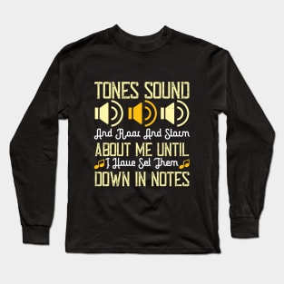 Tones sound, and roar and storm about me until I have set them down in notes Long Sleeve T-Shirt